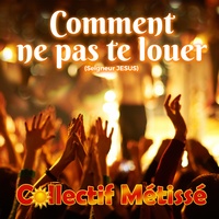 Comment ne pas te louer - Seigneur JESUS