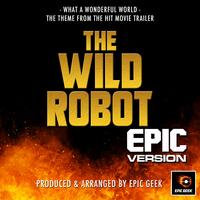 What A Wonderful World (From "The Wild Robot Trailer") (Epic Version)
