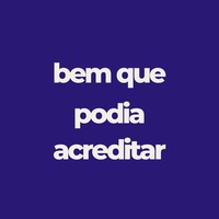 BEM QUE PODIA ACREDITAR