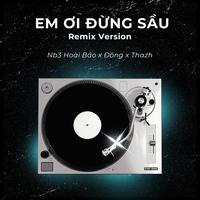 Em Ơi Đừng Sầu - Remix Version