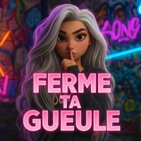 Ferme ta gueule