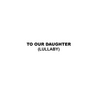 To Our Daughter (Lullaby)