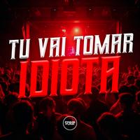 Tu Vai Tomar Idiota