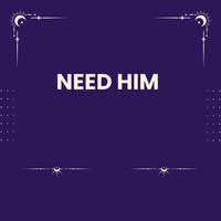 NEED HIM