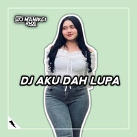 DJ Aku Dah Lupa Tak Ingat Lagi Nama Kau Pun Hilang Dari Hati - Aku Dah Lupa