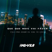 Que Que Nois Vai Fazer Fala pra Onde Eu Vou Te Levar