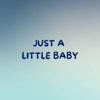 JUST A LITTLE BABY