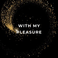 WITH MY PLEASURE