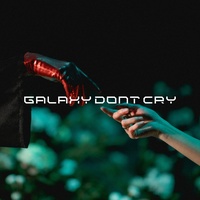 GALAXY DONT CRY