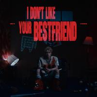I Don't Like Your Bestfriend (Short Version)