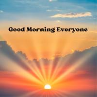 Good Morning Everyone