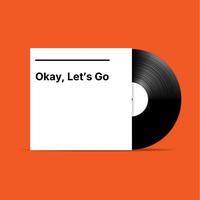 Okay, Let’s Go