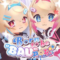 Born to be ""BAU""DOL☆★