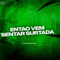 ENTÃO VEM SENTAR SURTADA