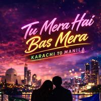 Karachi To Manila | Tu mera hai bas mera