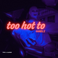 TOO HOT TO HANDLE