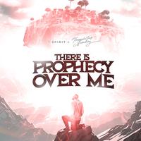 There Is Prophecy over Me