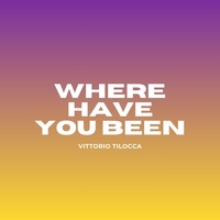 WHERE HAVE YOU BEEN