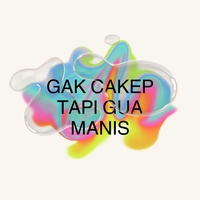 GAK CAKEP TAPI GUA MANIS