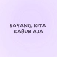 SAYANG, KITA KABUR AJA