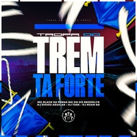 Tropa do Trem tá Forte
