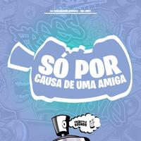 Só Por Causa De Uma Amiga