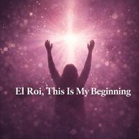 El Roi, This Is My Beginning