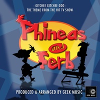 Gitchee Gitchee Goo (From "Phineas And Ferb")