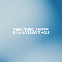 MENUNGGU SAMPAI BILANG I LOVE YOU