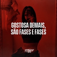 Gostosa Demais, São Fases e Fases