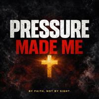 Pressure Made Me