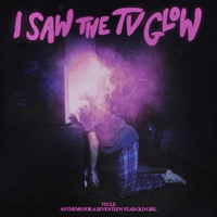 Anthems For A Seventeen Year-Old Girl - From "I Saw the TV Glow"
