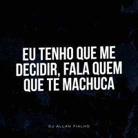 Eu Tenho Que Me Decidir, Fala Quem Que Te Machuca