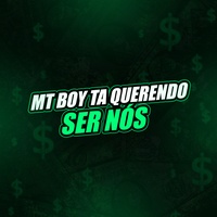 MT  BOY TÁ QUERENDO SER NÓS