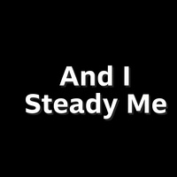 And I Steady Me