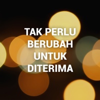 Tak Perlu Berubah Untuk Diterima