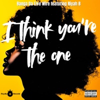 I THINK YOU'RE THE ONE (feat. RIYAH B)