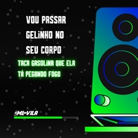 Vou Passar Gelinho no Seu Corpo Taca Gasolina Que Ela Tá Pegando Fogo