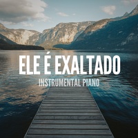Ele É Exaltado (Instrumental Piano)