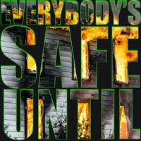 Everybody's Safe Until...