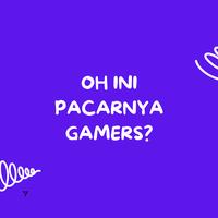 OH INI PACARNYA GAMERS?