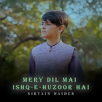 Mery Dil Mai Ishq-e-Huzoor Hai