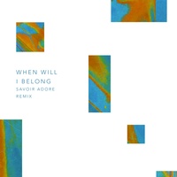 When Will I Belong - Savoir Adore Remix