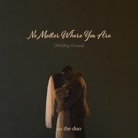 No Matter Where You Are - Wedding Version